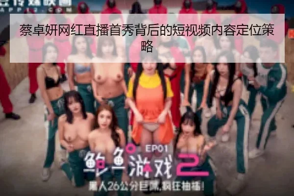 蔡卓妍网红直播首秀背后的短视频内容定位策略